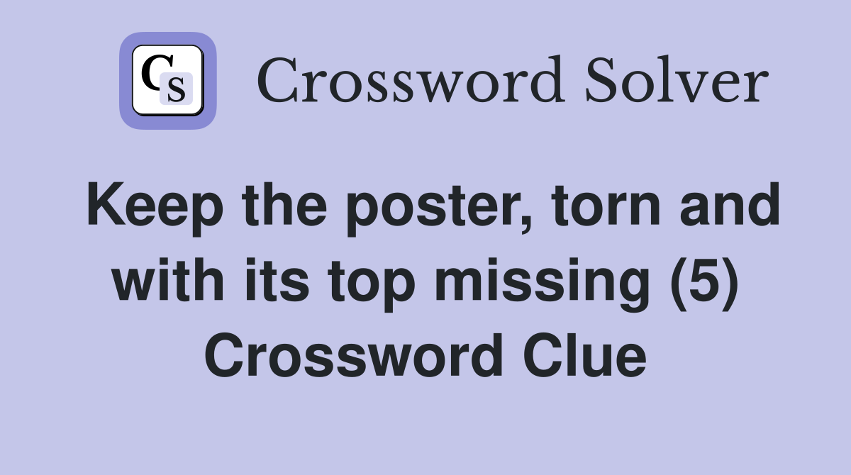 Keep the poster, torn and with its top missing (5) Crossword Clue